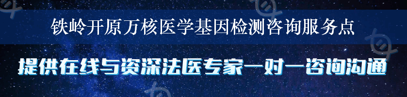 铁岭开原万核医学基因检测咨询服务点